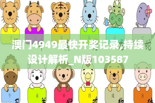 澳门4949最快开奖记录,持续设计解析_N版103587