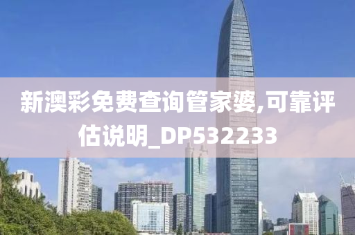 新澳彩免费查询管家婆,可靠评估说明_DP532233