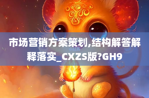 市场营销方案策划,结构解答解释落实_CXZS版?GH9