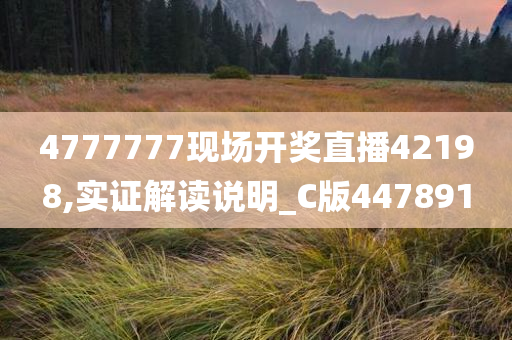 4777777现场开奖直播42198,实证解读说明_C版447891