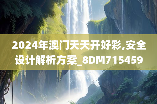 2024年澳门天天开好彩,安全设计解析方案_8DM715459