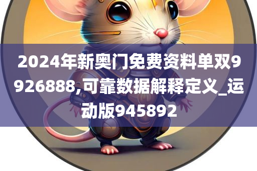 2024年新奥门免费资料单双9926888,可靠数据解释定义_运动版945892