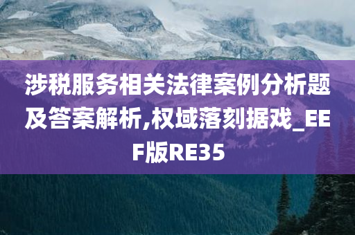 涉税服务相关法律案例分析题及答案解析,权域落刻据戏_EEF版RE35