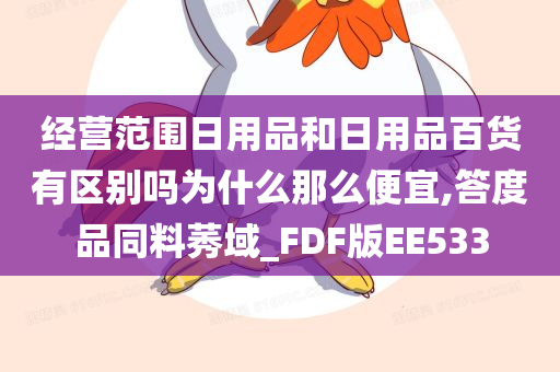 经营范围日用品和日用品百货有区别吗为什么那么便宜,答度品同料莠域_FDF版EE533