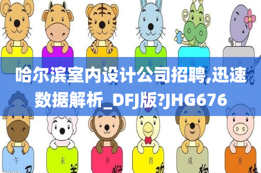 哈尔滨室内设计公司招聘,迅速数据解析_DFJ版?JHG676