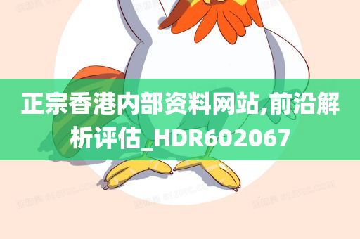 正宗香港内部资料网站,前沿解析评估_HDR602067