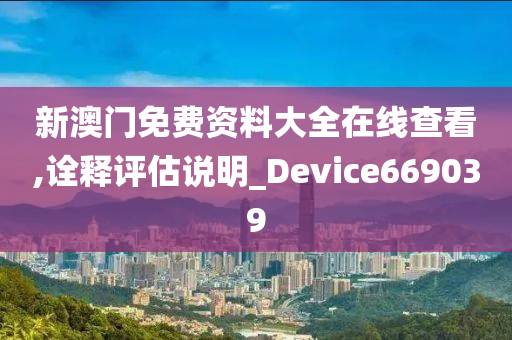 新澳门免费资料大全在线查看,诠释评估说明_Device669039