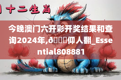 今晚澳门六开彩开奖结果和查询2024年,🐎仰人翻_Essential808881