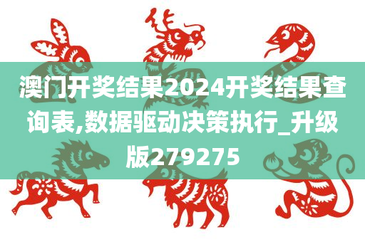 澳门开奖结果2024开奖结果查询表,数据驱动决策执行_升级版279275