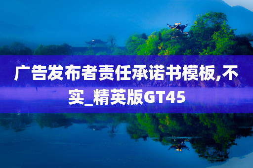 广告发布者责任承诺书模板,不实_精英版GT45