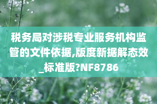 税务局对涉税专业服务机构监管的文件依据,版度新据解态效_标准版?NF8786