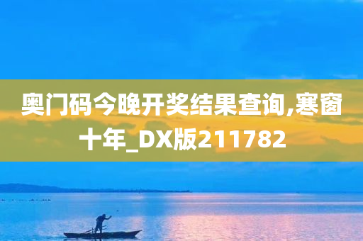 奥门码今晚开奖结果查询,寒窗十年_DX版211782